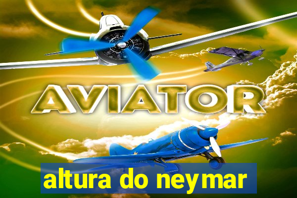 altura do neymar